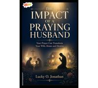 THE IMPACT OF A PRAYING HUSBAND: Your Prayers can Transform Your Wife, Home, Destiny