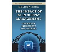 The Impact of AI in Supply Management: The Rise of Intelligent Procurement (J. Ross Publishing Intelligent Procurement Series)