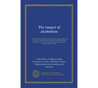 The impact of alcoholism: hearings before the Special Subcommittee on alcoholism and Narcotics of the Committee on Labor and Public Welfare, United ... first session ... July 23, 24 and 25, 1969