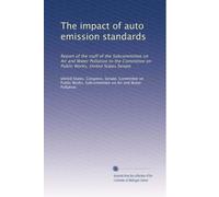 The impact of auto emission standards: Report of the staff of the Subcommittee on Air and Water Pollution to the Committee on Public Works, United States Senate