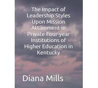The Impact of Leadership Styles Upon Mission Attainment in Private Four-year Institutions of Higher Education in Kentucky