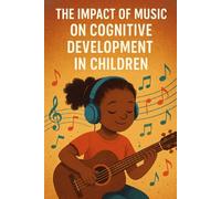 The Impact of Music on cognitive Development in Children
