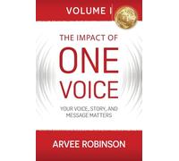 The Impact of One Voice Vol 1: YOUR VOICE, STORY, AND MESSAGE MATTERS: Your Voice, Story, and Message Matters: Your Voice, Story, and Message Matters
