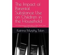The Impact of Parental Substance Use on Children in the Household: A Comprehensive Exploration of Risks, Effects, and Pathways to Resilience