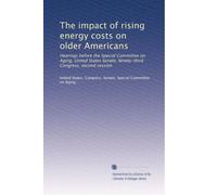 The impact of rising energy costs on older Americans: Hearings before the Special Committee on Aging, United States Senate, Ninety-third Congress, second session: Volume 6