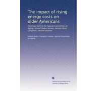 The impact of rising energy costs on older Americans: Hearings before the Special Committee on Aging, United States Senate, Ninety-third Congress, second session: Volume 3