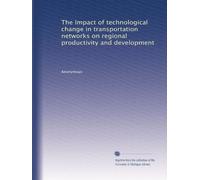 The Impact of technological change in transportation networks on regional productivity and development