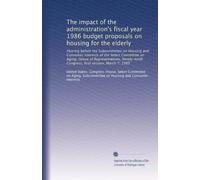 The impact of the administration's fiscal year 1986 budget proposals on housing for the elderly: Hearing before the Subcommittee on Housing and ... Congress, first session, March 7, 1985