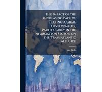 The Impact of the Increasing Pace of Technological Developments, Particularly in the Information Sector, on the Transatlantic Alliance