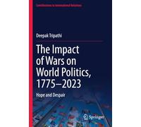 The Impact of Wars on World Politics, 1775-2023: Hope and Despair (Contributions to International Relations)