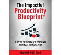 THE IMPACTFUL PRODUCTIVITY BLUEPRINT: 5 Steps to Increased Personal and Team Productivity