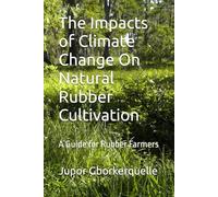 The Impacts of Climate Change On Natural Rubber Cultivation: A Guide for Rubber Farmers