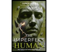 The Imperfect Human: Why Trying to Be Perfect Makes Us Suffer (Self Awareness: The Inner Path)