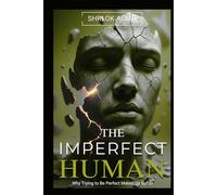 The Imperfect Human: Why Trying to Be Perfect Makes Us Suffer (Self Awareness: The Inner Path)