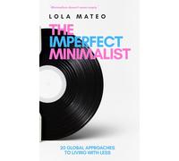 The Imperfect Minimalist. 20 Global Approaches to Living with Less