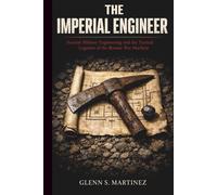 The Imperial Engineer: Ancient Military Engineering and the Tactical Logistics of the Roman War Machine (The Imperial Syndicate Series)