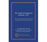 The Imperial Japanese mission, 1917: a record of the reception throughout the United States of the Special Mission headed by Viscount Ishii ; together ... agreement of 1917 ; foreword by Elihu Root
