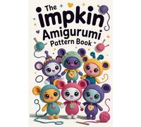 The Impkin Amigurumi Pattern Book: Mix-and-Match Crochet Patterns to Create & Customize Adorable Plush Characters