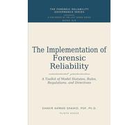 THE IMPLEMENTATION OF FORENSIC RELIABILITY: A Toolkit of Model Statutes, Rules, Regulations, and Directives (FORENSIC RELIABILITY GOVERNANCE SERIES)