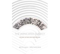 The Implicated Subject: Beyond Victims and Perpetrators (Cultural Memory in the Present)