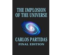 THE IMPLOSION OF THE UNIVERSE: THE UNIVERSE IS IMPLODING INTO A VACUUM (THE BEGINNING OF THE UNIVERSE)