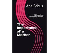 The Importance of a Mother: 31 Devotions Celebrating Mothers