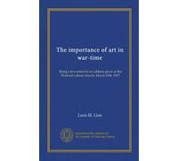 The importance of art in war-time: Being a few notes for an address given at the Watford Labour church, March 11th, 1917