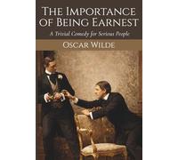 The Importance of Being Earnest: A Classic Comedy of Manners by Oscar Wilde
