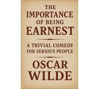 The Importance of Being Earnest: A Trivial Comedy for Serious People