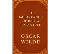 The Importance of Being Earnest: A Trivial Comedy for Serious People