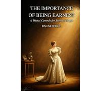 THE IMPORTANCE OF BEING EARNEST: A Trivial Comedy for Serious People