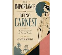 The Importance of Being Earnest: A Trivial Comedy for Serious People: A Comedy of Manners, Identity, and Victorian Social Convention