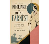 The Importance of Being Earnest: A Trivial Comedy for Serious People: A Comedy of Manners, Identity, and Victorian Social Convention