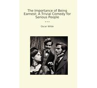 The Importance of Being Earnest: A Trivial Comedy for Serious People (Classic Books)
