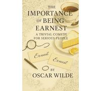 The Importance of Being Earnest: A Witty Tale of Love, Lies, and the Most Charming Deceptions Ever Staged