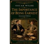 The Importance of Being Earnest (Annotated): The Three-Act Version with Extensive Notes for AQA A Level English Literature B: Aspects of Comedy (Ultimate A-Level Editions)