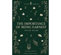 The Importance of Being Earnest (Astor Annotated Edition): A Trivial Comedy for Serious People with Explanatory Footnotes, Act Summaries and Historical Context