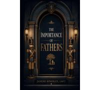 The Importance of Fathers: How a Father's Presence, Absence, Anger, Love, and Repair Shape a Child for Life