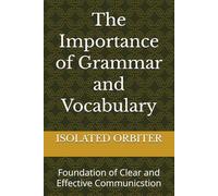 The Importance of Grammar and Vocabulary: Foundation of Clear and Effective Communicstion