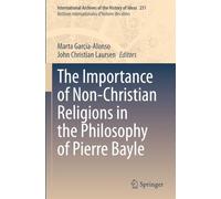 The Importance of Non-Christian Religions in the Philosophy of Pierre Bayle (International Archives of the History of Ideas Archives internationales d'histoire des idées)