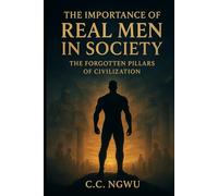 The Importance of Real Men in Society: The Forgotten Pillars of Civilization