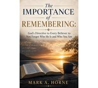 The Importance of Remembering: God’s Directive to Every Believer to Not Forget Who He Is And Who You Are