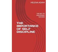 THE IMPORTANCE OF SELF DISCIPLINE: THE KEY TO UNLOCKING SUCCESS