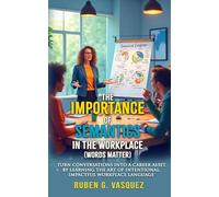 The Importance Of Semantics In The Workplace (Words Matter): Turn Conversations Into A Career Asset By Learning The Art Of Intentional, Impactful ... (Building Your Financial Future Now!)