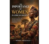 THE IMPORTANCE OF WOMEN IN AFRICAN SOCIETY: The Socio-Economic and Cultural Importance of Women in African Communities