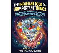 The Important Book of Unimportant Things: 800 Random But Mind-Blowing Dumb Facts About History, Science, Pop Culture, Brain Junk, Weird, Wild, and Wacky Facts to Clutter Your Brilliant Mind