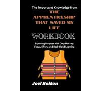 The Important Knowledge from The Apprenticeship That Saved My Life Workbook: Exploring Purpose with Cory McCray: Focus, Effort, and Real-World Learning