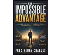 The Impossible Advantage: How Ordinary People Achieve Extraordinary Things