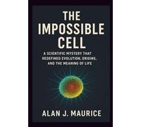 The Impossible Cell: A Scientific Mystery That Redefined Evolution, Origins, and the Meaning of Life
