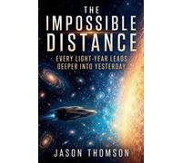 The Impossible Distance: Every Light-Year Leads Deeper Into Yesterday